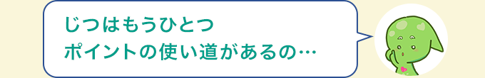 もうひとつのポイントの使い方