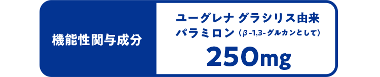 機能性関与成分 ユーグレナ グラシリス由来 パラミロン（β-1,3-グルカンとして）250mg