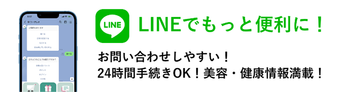 LINEでもっと便利に！ お問い合わせしやすい！24時間手続きOK！美容・健康情報満載！